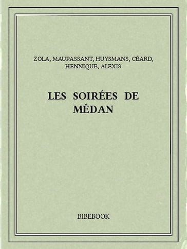 Les soirées de Médan - Paul Alexis - Léon Hennique - Henry Céard - J.-K Huysmans - Émile Zola - Guy de Maupassant