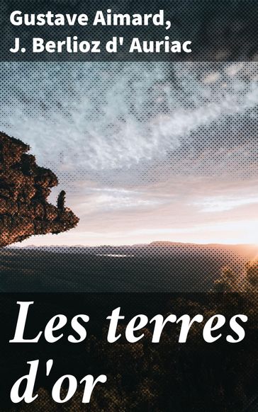 Les terres d'or - Gustave Aimard - J. Berlioz d