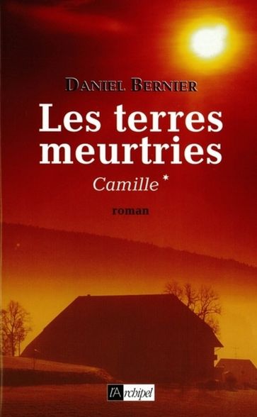 Les terres meurtries - Tome 1 Camille - Daniel Bernier