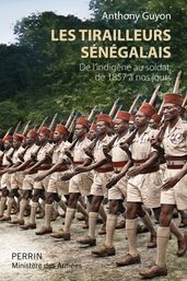 Les tirailleurs sénégalais - De l indigène au soldat , de 1857 à nos jours