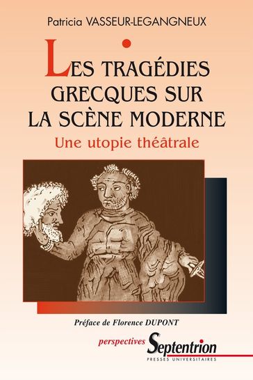 Les tragédies grecques sur la scène moderne - Patricia Vasseur-Legangneux