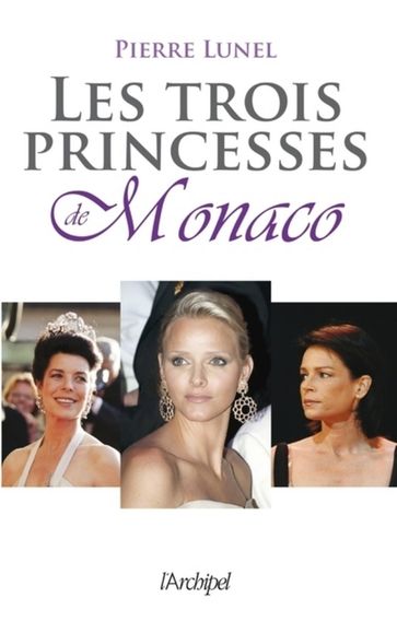 Les trois princesses de Monaco - Pierre Lunel