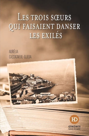 Les trois soeurs qui faisaient danser les exilés - Aurélia Cassigneul-Ojeda