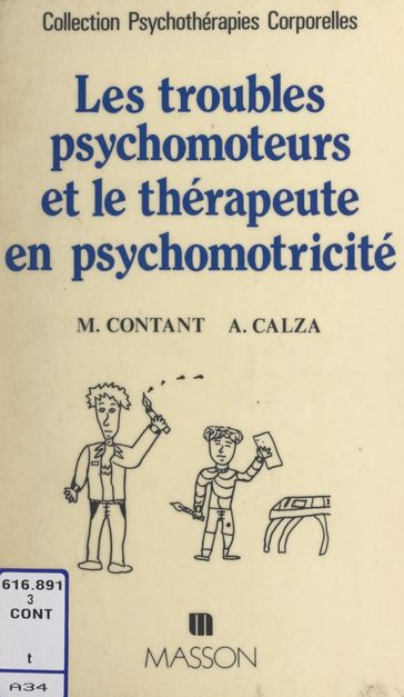 Les troubles psychomoteurs et le thérapeute en psychomotricité - André Calza - Jacques Deitte - Maurice Contant