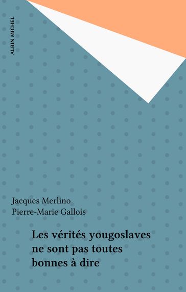 Les vérités yougoslaves ne sont pas toutes bonnes à dire - Jacques Merlino - Pierre-Marie Gallois