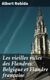 Les vieilles villes des Flandres: Belgique et Flandre française