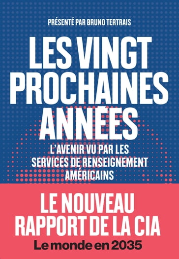 Les vingt prochaines années - L'avenir vu par les services de renseignements américains - Bruno Tertrais