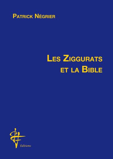 Les ziggurats et la Bible - PATRICK NEGRIER