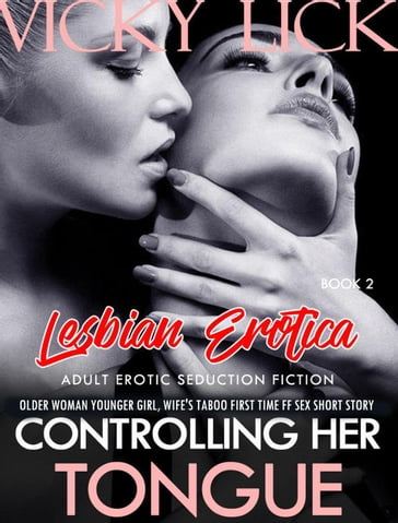 Lesbian Erotica: Controlling Her Tongue - Older Woman Younger Girl, Wife's Taboo First Time FF Sex Short Story - VICKY LICK