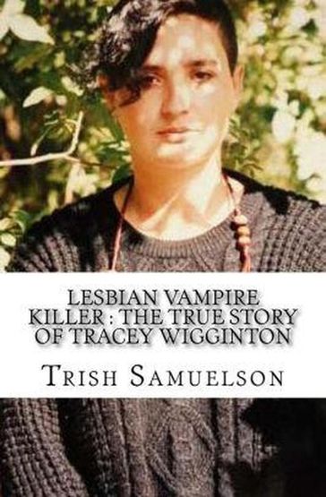 Lesbian Vampire Killer :The True Story of Tracey Wigginton - Trish Samuelson