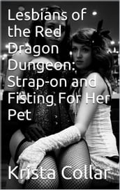 Lesbians of the Red Dragon Dungeon: Strap-on and Fisting For Her Pet