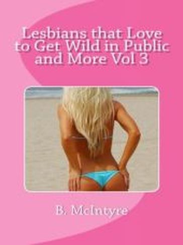 Lesbians that Love to Get Wild in Public and More Vol 3 - B. McIntyre