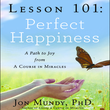 Lesson 101: Perfect Happiness - PhD Jon Mundy