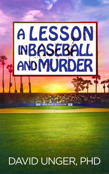 A Lesson in Baseball and Murder - PhD David Unger
