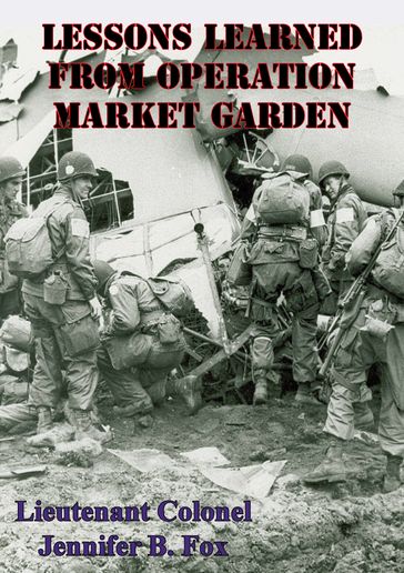 Lessons Learned From Operation Market Garden - Lieutenant Colonel Jennifer B. Fox