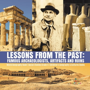 Lessons from the Past : Famous Archaeologists, Artifacts and Ruins   World Geography Book   Social Studies Grade 5   Children's Geography & Cultures Books - Baby Professor