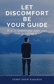 Let Discomfort be Your Guide - How to Understand What Your Body is Telling You