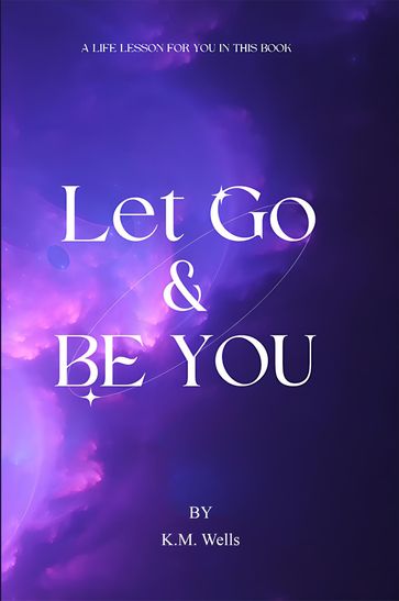 Let Go & Be You - K M Wells - Premium Book Publishers