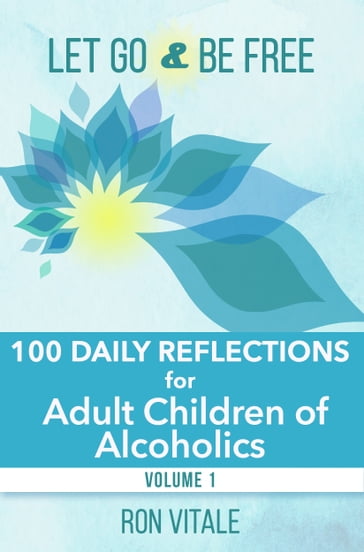 Let Go and Be Free: 100 Daily Reflections for Adult Children of Alcoholics (Volume 1) - Ron Vitale