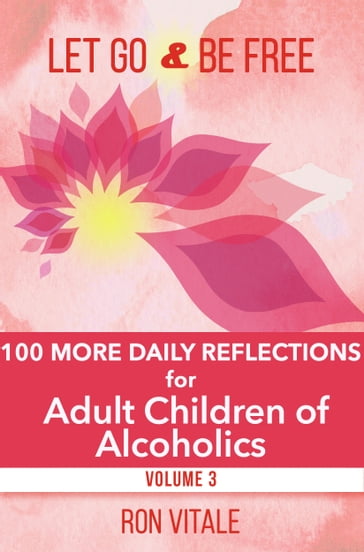 Let Go and Be Free: 100 More Daily Reflections for Adult Children of Alcoholics - Ron Vitale