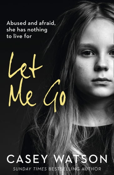 Let Me Go: Abused and Afraid, She Has Nothing to Live for - Casey Watson