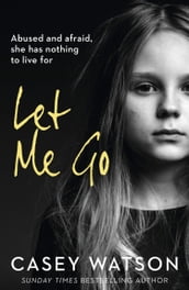 Let Me Go: Abused and Afraid, She Has Nothing to Live for