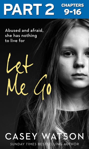 Let Me Go: Part 2 of 3: Abused and Afraid, She Has Nothing to Live for - Casey Watson