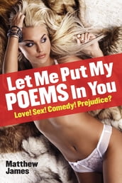 Let Me Put My Poems In You: Love! Sex! Comedy! Prejudice?