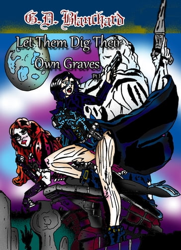 Let Them Dig Their Own Graves Pt. 1 A Paranormal Romance - G.D. Blanchard