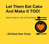 Let Them Eat Cake: And Make It TOO Meat Free Starter recipes for Kids and Tired Parents Meat Free Edition