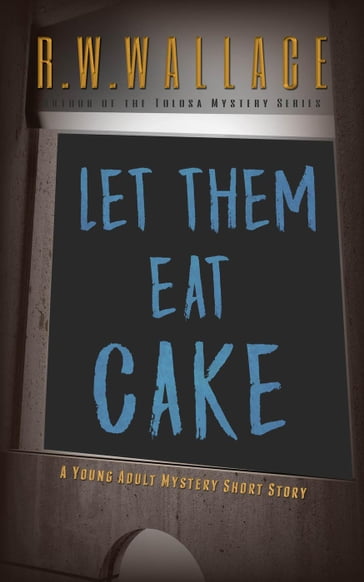 Let Them Eat Cake - R.W. Wallace