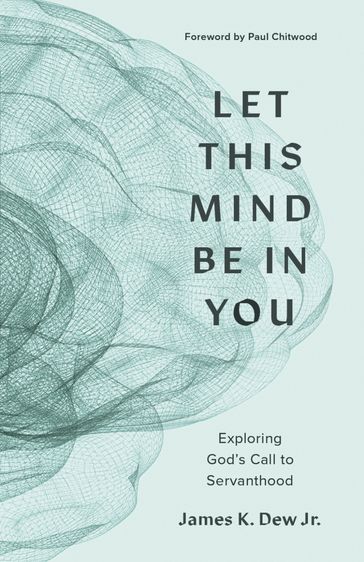 Let This Mind Be in You - Jr. James K. Dew