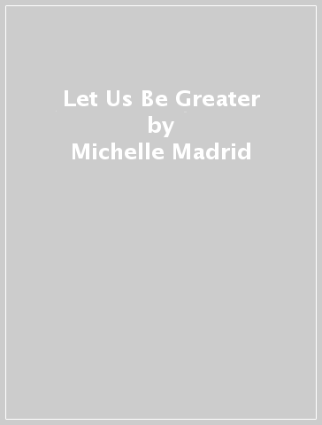 Let Us Be Greater - Michelle Madrid