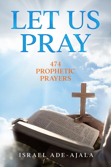 Let Us Pray,474 Prophetic Prayers - Israel Ade-Ajala