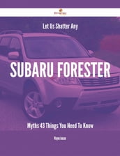 Let Us Shatter Any Subaru Forester Myths - 43 Things You Need To Know