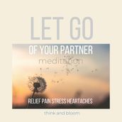 Let go of Your partner Meditation Relief pain stress heartaches