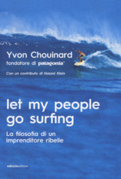 Let my people go surfing. La filosofia di un imprenditore ribelle