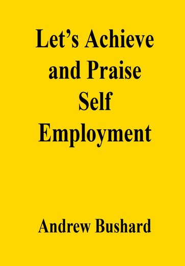 Let's Achieve and Praise Self Employment - Andrew Bushard