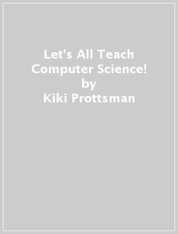 Let's All Teach Computer Science! - Kiki Prottsman