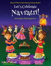 Let s Celebrate Navratri! (Nine Nights of Dancing & Fun) (Maya & Neel s India Adventure Series, Book 5)