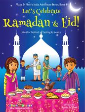 Let s Celebrate Ramadan & Eid! (Muslim Festival of Fasting & Sweets) (Maya & Neel s India Adventure Series, Book 4)