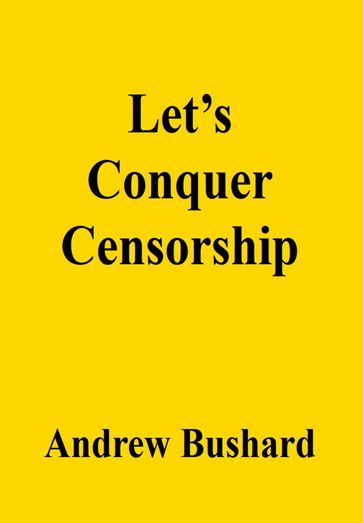 Let's Conquer Censorship - Andrew Bushard