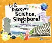 Let s Discover Science, Singapore!: Exploring The Science Behind Singapore s Well-loved Attractions And Landmarks