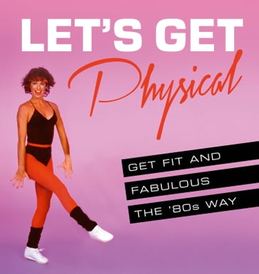 Let's Get Physical: Get fit and fabulous the '80s way - ASHLEY DAVIES