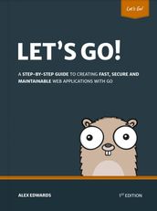 Let s Go: Learn to Build Professional Web Applications with Go