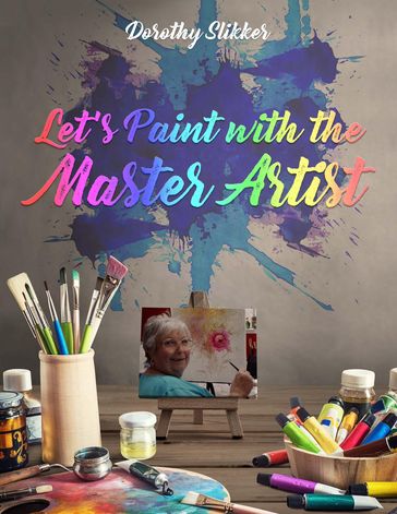 Let's Paint with the Master Artist - Dorothy Slikker