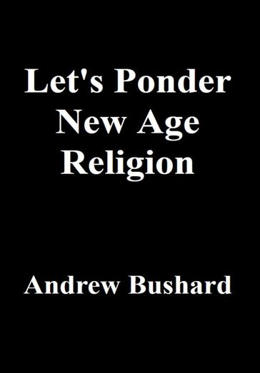 Let's Ponder New Age Religion - Andrew Bushard