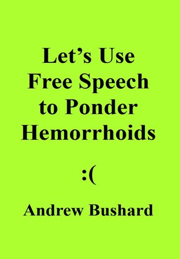 Let's Use Free Speech to Ponder Hemorrhoids - Andrew Bushard