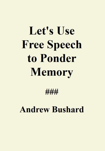 Let's Use Free Speech to Ponder Memory - Andrew Bushard