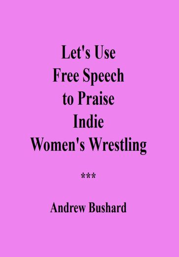Let's Use Free Speech to Praise Indie Women's Wrestling - Andrew Bushard